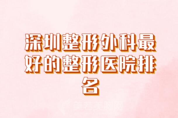 深圳整形外科最好的整形医院排名_更新口碑医院信息