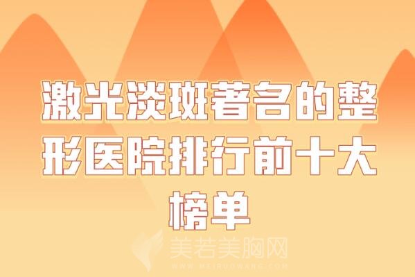激光淡斑著名的整形医院排行前十大榜单_技术医院名单一一参考