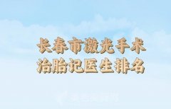 长春市激光手术治胎记医生在榜_名单前十名靠谱名单一览
